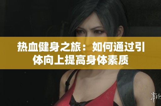 熱血健身之旅：如何通過(guò)引體向上提高身體素質(zhì)