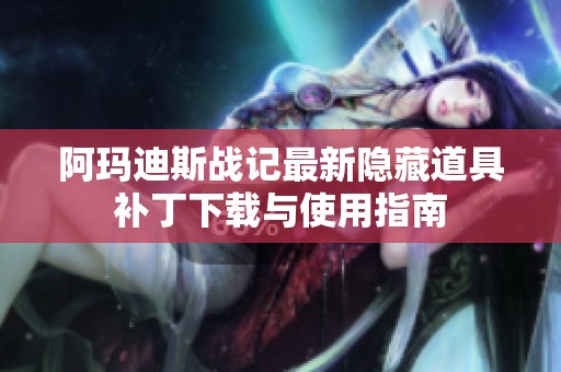 阿瑪迪斯戰記最新隱藏道具補丁下載與使用指南