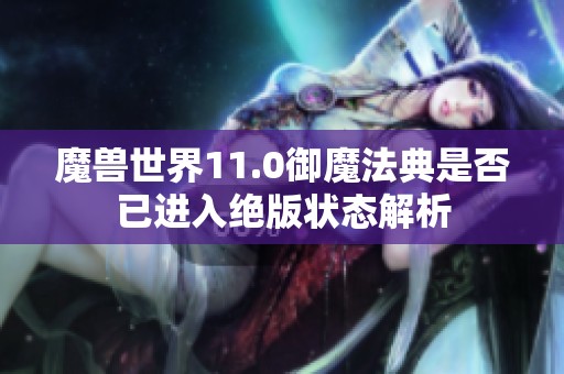魔獸世界11.0御魔法典是否已進入絕版狀態解析