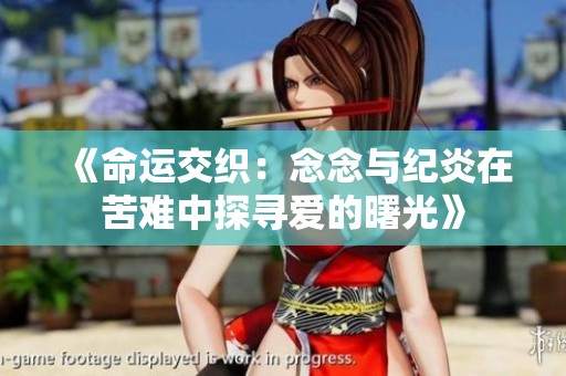 《命運交織：念念與紀炎在苦難中探尋愛的曙光》
