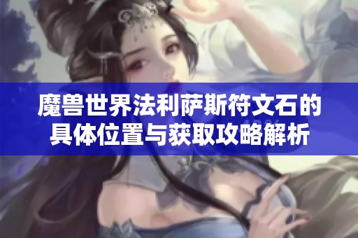 魔獸世界法利薩斯符文石的具體位置與獲取攻略解析
