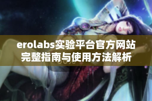 erolabs實驗平臺官方網(wǎng)站完整指南與使用方法解析