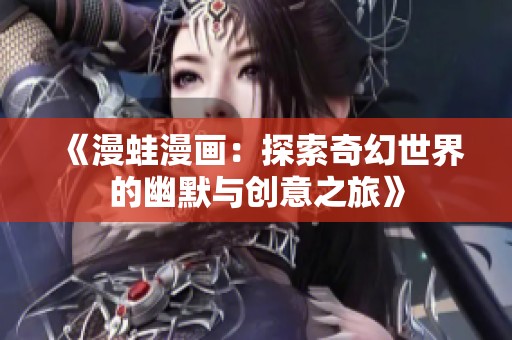 《漫蛙漫畫：探索奇幻世界的幽默與創意之旅》