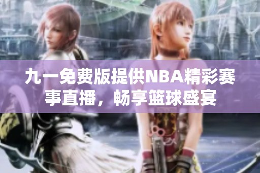 九一免費(fèi)版提供NBA精彩賽事直播，暢享籃球盛宴
