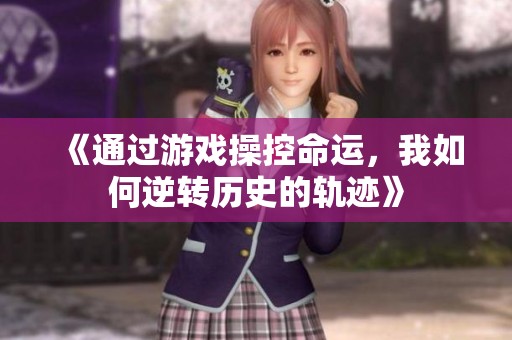 《通過游戲操控命運，我如何逆轉歷史的軌跡》