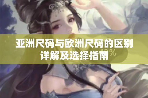 亞洲尺碼與歐洲尺碼的區別詳解及選擇指南
