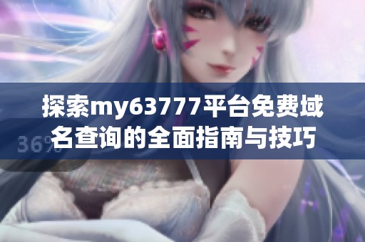 探索my63777平臺免費域名查詢的全面指南與技巧