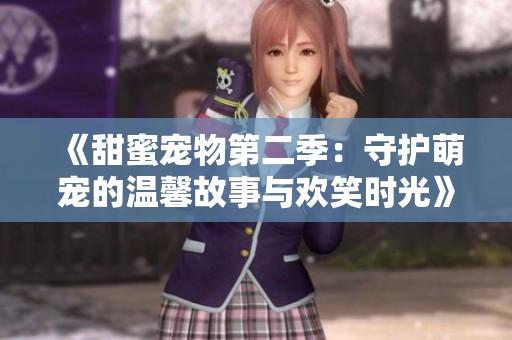 《甜蜜寵物第二季：守護萌寵的溫馨故事與歡笑時光》