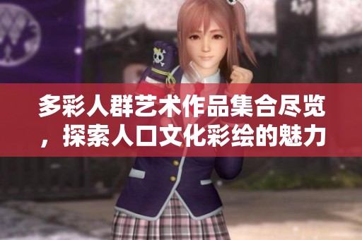 多彩人群藝術作品集合盡覽，探索人口文化彩繪的魅力