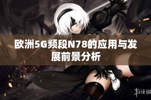 歐洲5G頻段N78的應用與發展前景分析