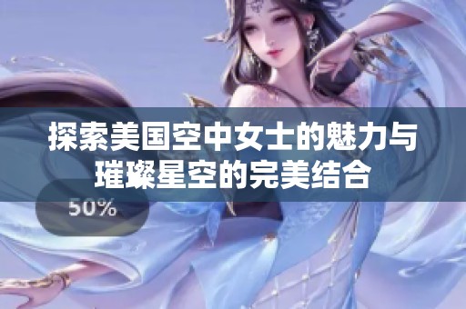 探索美國空中女士的魅力與璀璨星空的完美結(jié)合