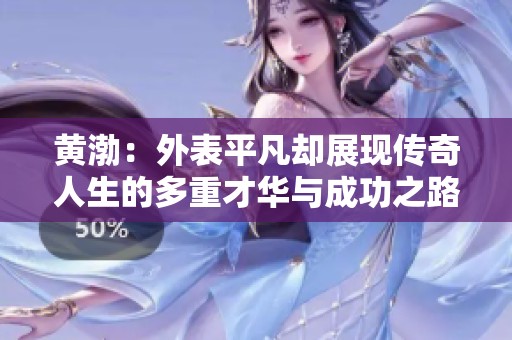 黃渤：外表平凡卻展現(xiàn)傳奇人生的多重才華與成功之路