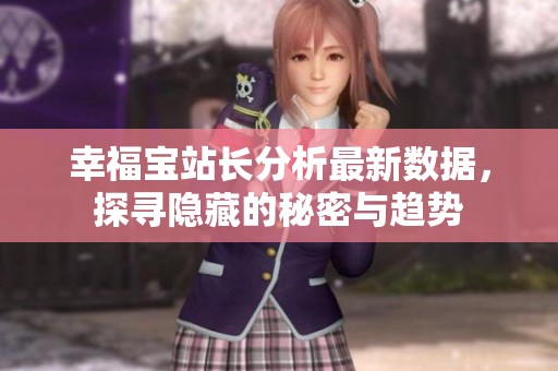 幸福寶站長分析最新數據，探尋隱藏的秘密與趨勢