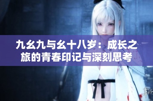 九幺九與幺十八歲：成長之旅的青春印記與深刻思考