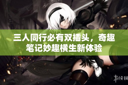 三人同行必有雙插頭，奇趣筆記妙趣橫生新體驗