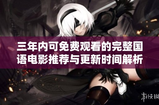 三年內可免費觀看的完整國語電影推薦與更新時間解析