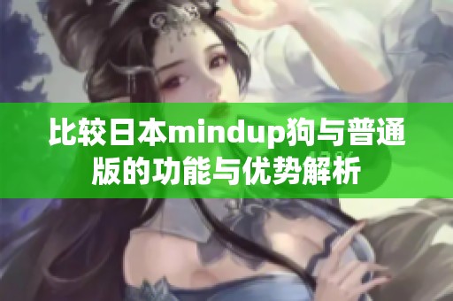 比較日本mindup狗與普通版的功能與優勢解析