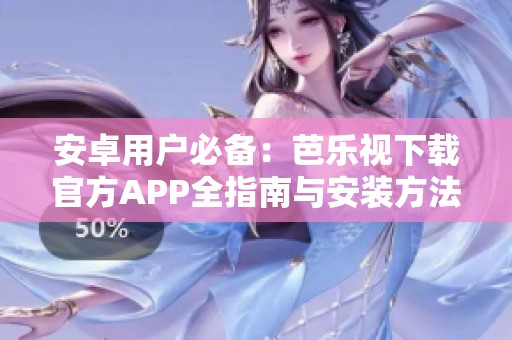 安卓用戶必備：芭樂(lè)視下載官方APP全指南與安裝方法
