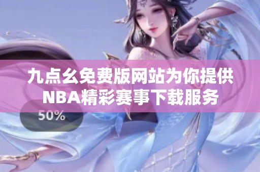 九點幺免費版網(wǎng)站為你提供NBA精彩賽事下載服務(wù)