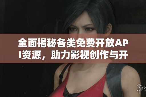 全面揭秘各類免費(fèi)開(kāi)放API資源，助力影視創(chuàng)作與開(kāi)發(fā)