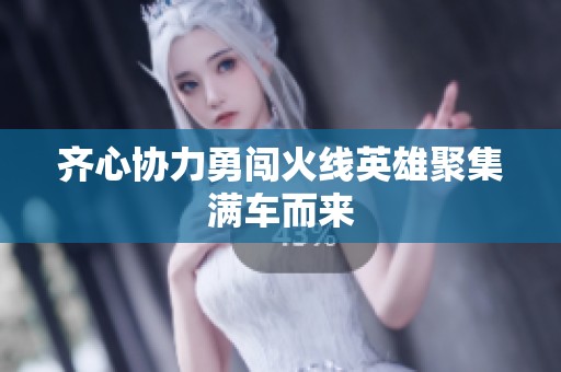 齊心協力勇闖火線英雄聚集滿車而來