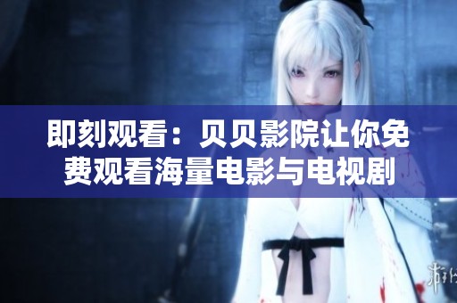 即刻觀看：貝貝影院讓你免費觀看海量電影與電視劇