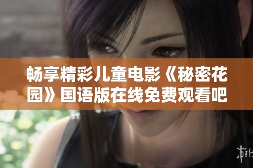 暢享精彩兒童電影《秘密花園》國語版在線免費觀看吧