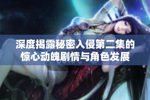 深度揭露秘密入侵第二集的驚心動魄劇情與角色發展
