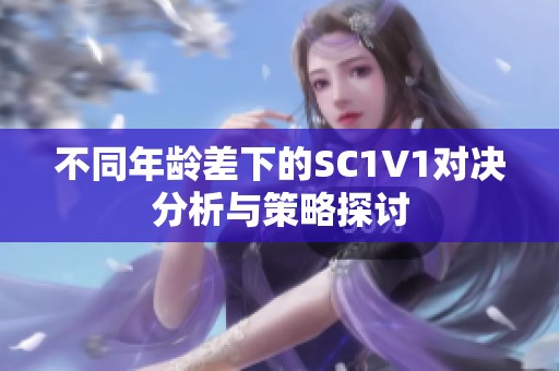 不同年齡差下的SC1V1對(duì)決分析與策略探討