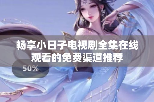 暢享小日子電視劇全集在線觀看的免費渠道推薦
