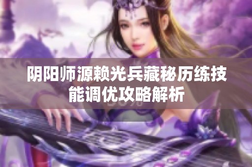 陰陽師源賴光兵藏秘歷練技能調(diào)優(yōu)攻略解析