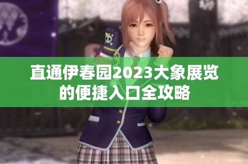 直通伊春園2023大象展覽的便捷入口全攻略