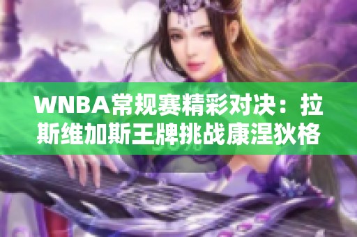 WNBA常規賽精彩對決：拉斯維加斯王牌挑戰康涅狄格太陽激戰在即