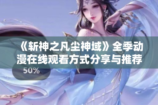 《斬神之凡塵神域》全季動漫在線觀看方式分享與推薦