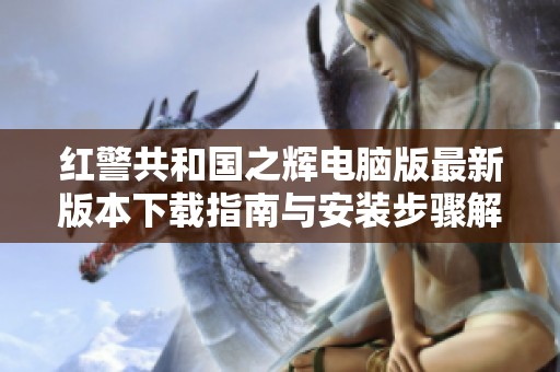 紅警共和國之輝電腦版最新版本下載指南與安裝步驟解析