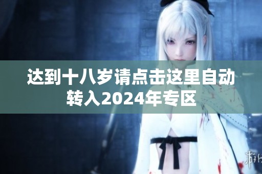 達到十八歲請點擊這里自動轉入2024年專區