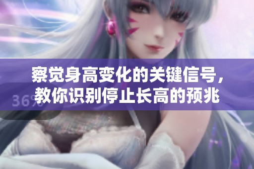 察覺身高變化的關(guān)鍵信號(hào)，教你識(shí)別停止長高的預(yù)兆