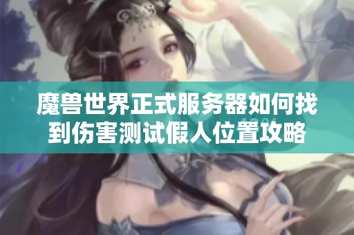 魔獸世界正式服務(wù)器如何找到傷害測(cè)試假人位置攻略