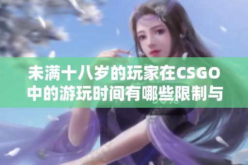 未滿十八歲的玩家在CSGO中的游玩時間有哪些限制與規定