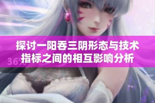探討一陽吞三陰形態與技術指標之間的相互影響分析