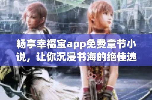 暢享幸福寶app免費章節(jié)小說，讓你沉浸書海的絕佳選擇