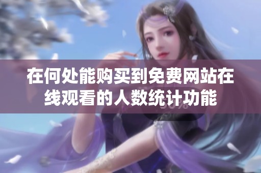 在何處能購買到免費網站在線觀看的人數統計功能