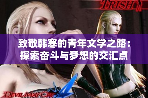 致敬韓寒的青年文學之路：探索奮斗與夢想的交匯點