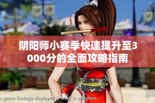 陰陽師小賽季快速提升至3000分的全面攻略指南