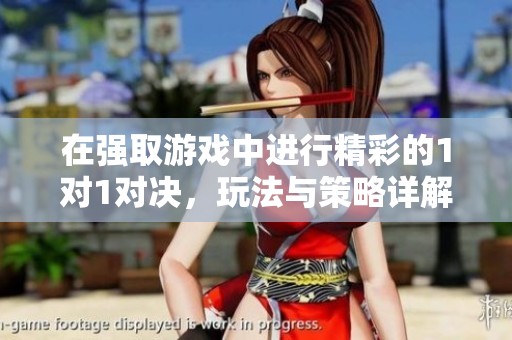 在強取游戲中進行精彩的1對1對決，玩法與策略詳解