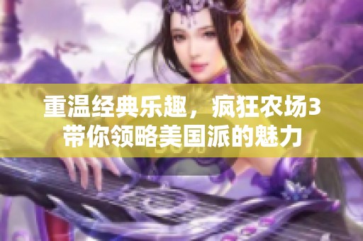重溫經典樂趣，瘋狂農場3帶你領略美國派的魅力