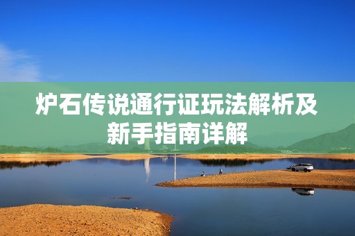 爐石傳說通行證玩法解析及新手指南詳解
