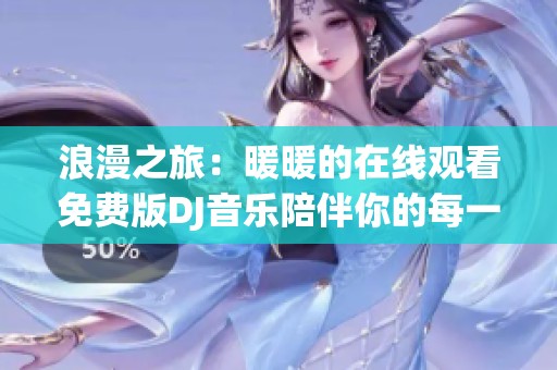 浪漫之旅：暖暖的在線觀看免費版DJ音樂陪伴你的每一天