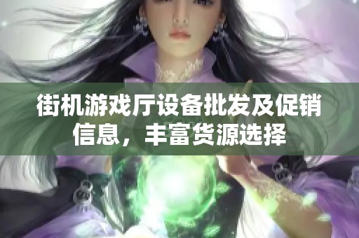 街機游戲廳設(shè)備批發(fā)及促銷信息，豐富貨源選擇