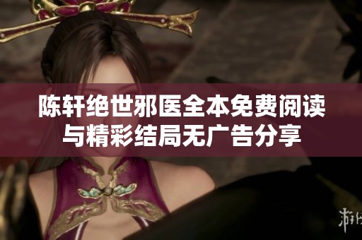 陳軒絕世邪醫全本免費閱讀與精彩結局無廣告分享